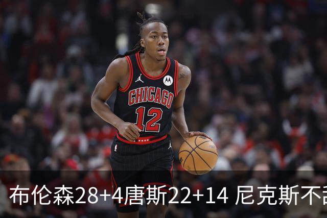 布伦森28+4唐斯22+14 尼克斯不敌魔术三连败
